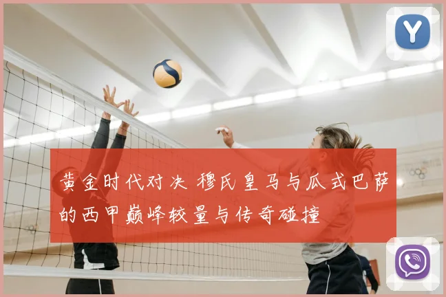 黄金时代对决 穆氏皇马与瓜式巴萨的西甲巅峰较量与传奇碰撞