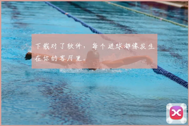 下载对了软件，每个进球都像发生在你的客厅里。