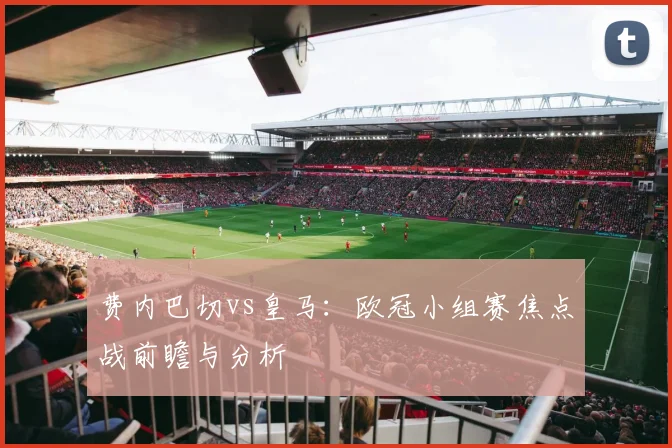 费内巴切vs皇马:欧冠小组赛焦点战前瞻与分析