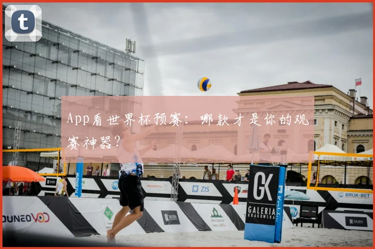 App看世界杯预赛：哪款才是你的观赛神器？