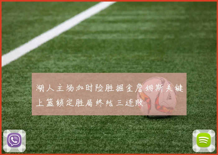 湖人主场加时险胜掘金詹姆斯关键上篮锁定胜局终结三连败