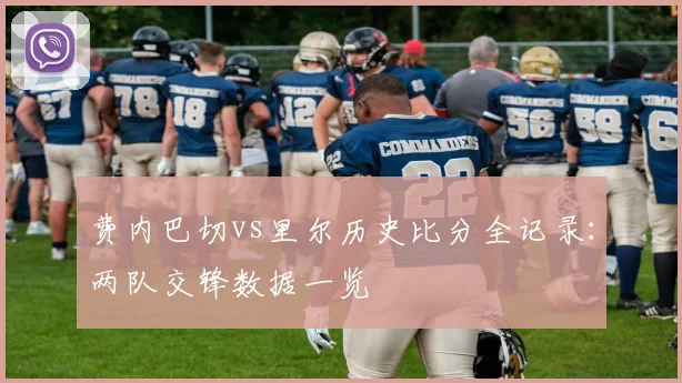 费内巴切vs里尔历史比分全记录：两队交锋数据一览