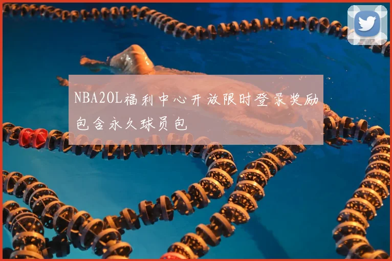 NBA2OL福利中心开放限时登录奖励包含永久球员包
