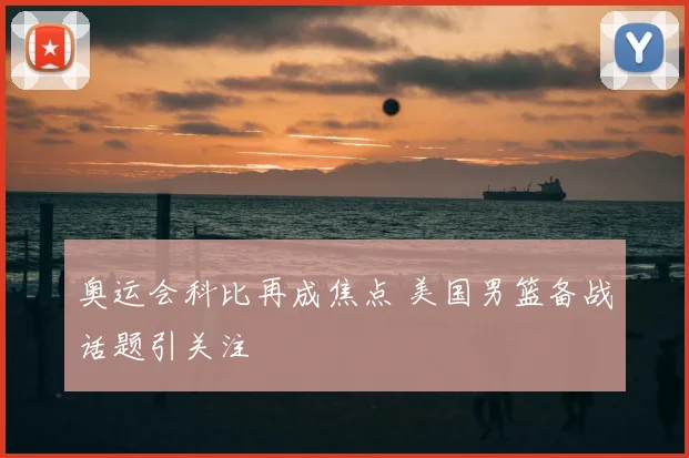 奥运会科比再成焦点 美国男篮备战话题引关注