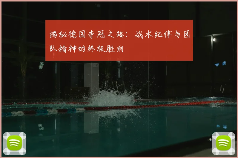 揭秘德国夺冠之路：战术纪律与团队精神的终极胜利