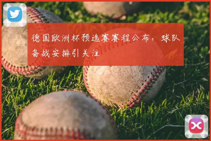 德国欧洲杯预选赛赛程公布，球队备战安排引关注