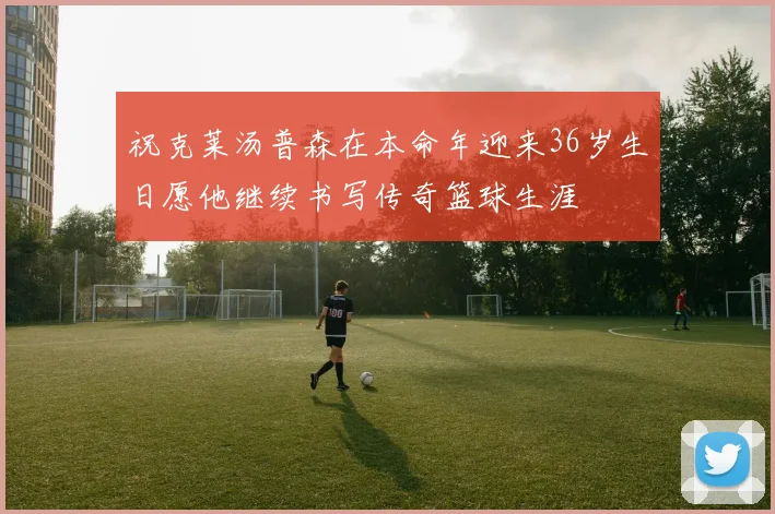祝克莱汤普森在本命年迎来36岁生日愿他继续书写传奇篮球生涯