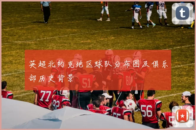 英超北约克地区球队分布图及俱乐部历史背景